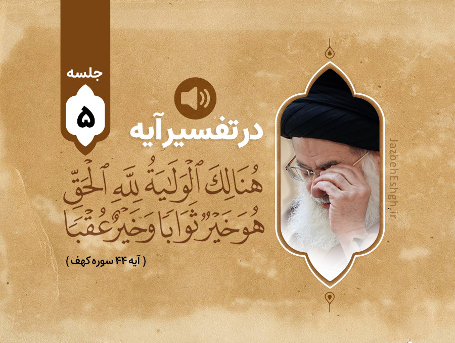 در تفسیر آیه شریف هُنَالِكَ الْوَلَايَةُ لِلَّهِ الْحَقِّ ۚ هُوَ خَيْرٌ ثَوَابًا وَخَيْرٌ عُقْبًا جلسه پنجم